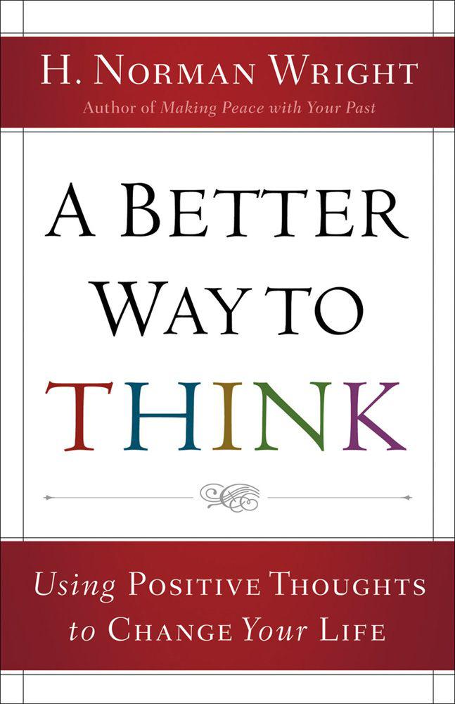 Better Way to Think, A: Using Positive Thoughts to Change Your Life