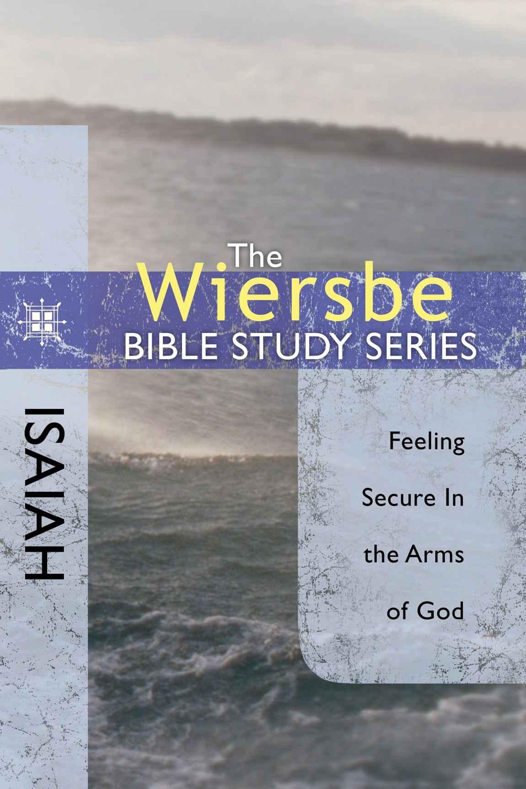 The Wiersbe Bible Study Series: Isaiah: Feeling Secure in the Arms of God (Wiersbe Bible Study (David C. Cook))