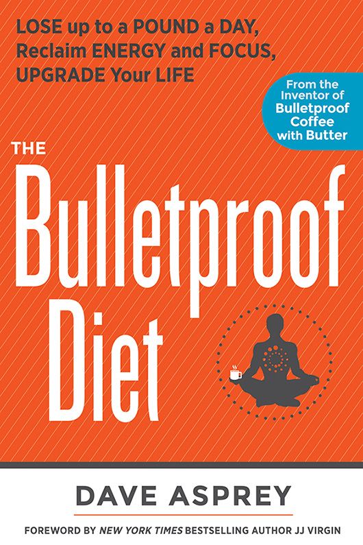 The Bulletproof Diet: Lose up to a Pound a Day, Reclaim Energy and Focus, Upgrade Your Life