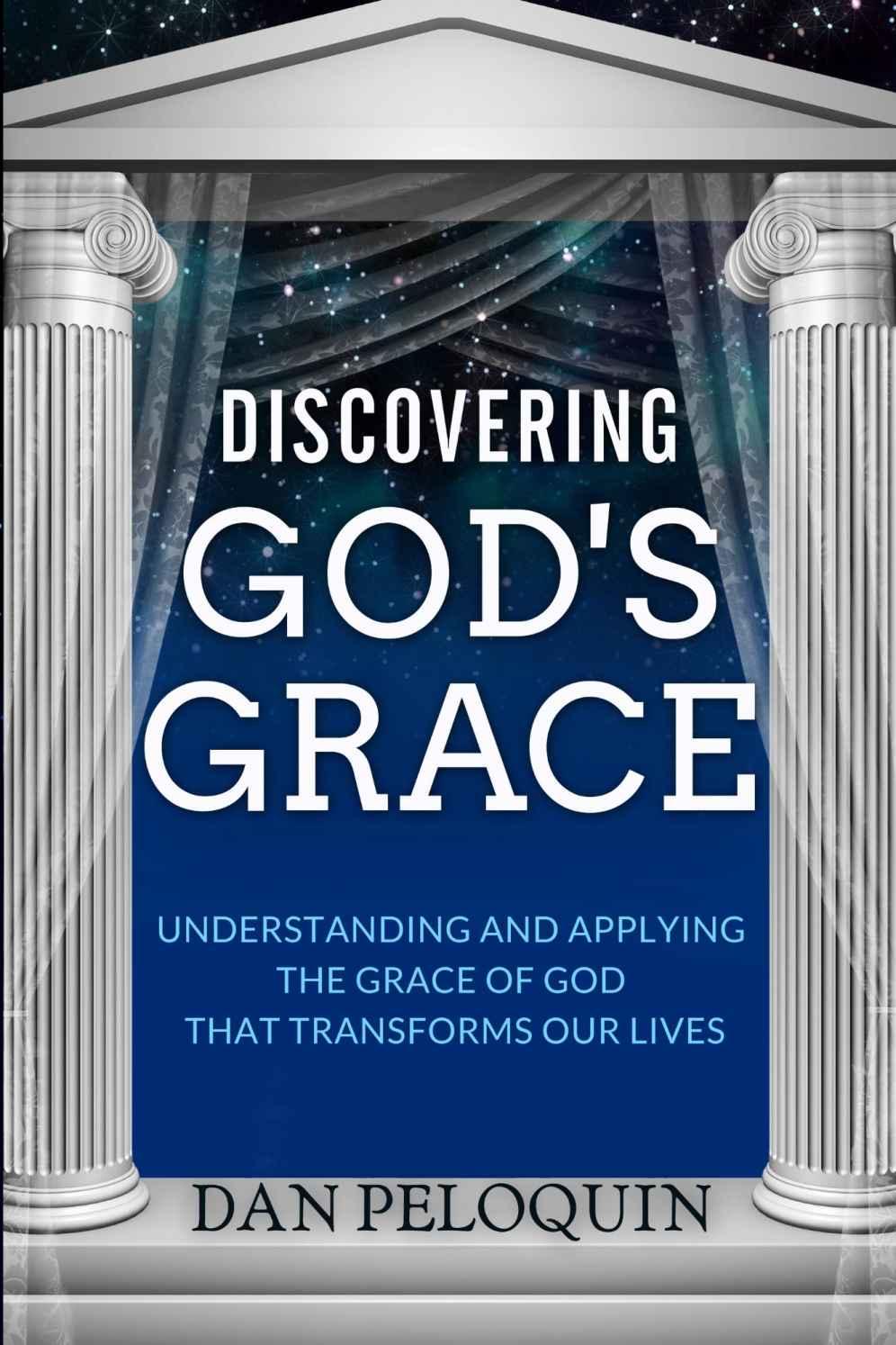 Discovering God's Grace: Understanding and Applying the Grace of God That Transforms Our Lives