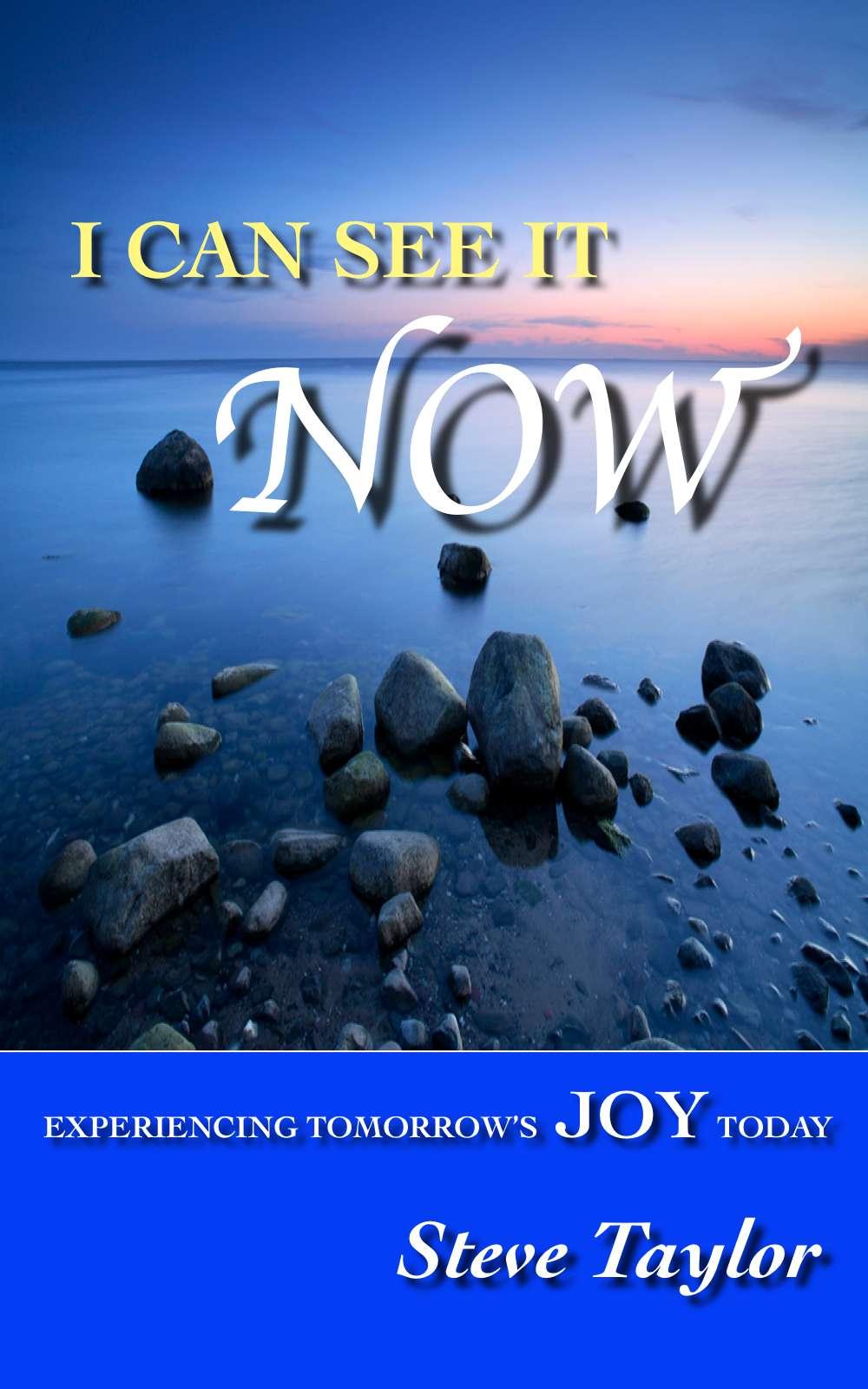 I CAN SEE IT NOW: Experiencing Tomorrow's JOY Today