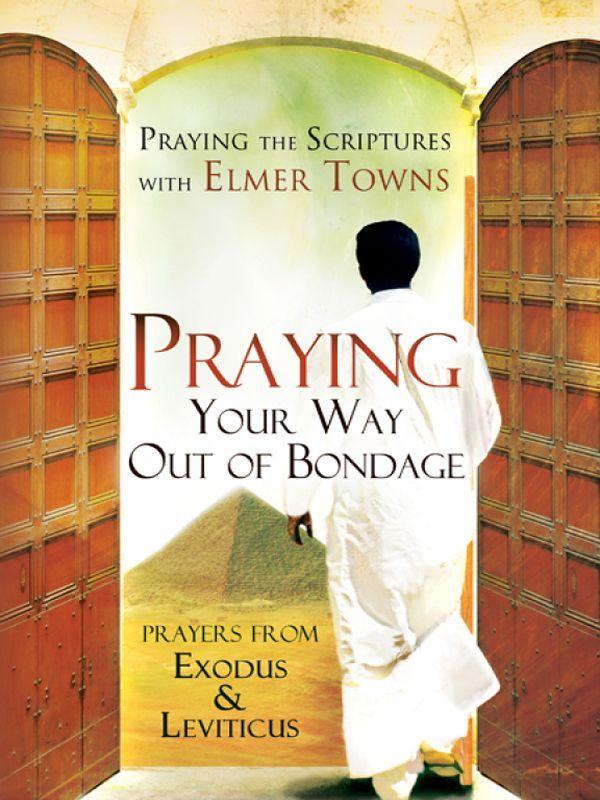 Praying Your Way Out of Bondage: Prayers From Exodus and Leviticus (Praying the Scriptures)