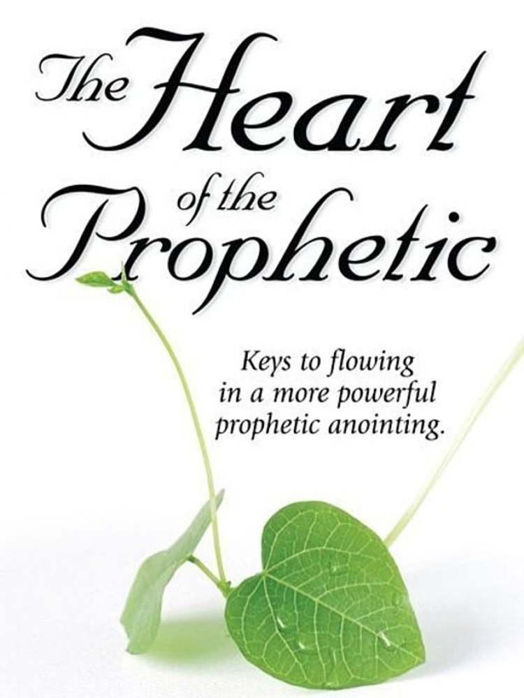 The Heart of the Prophetic: Keys to Flowing in a More Powerful Prophetic Anointing