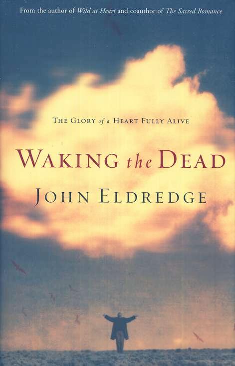 Waking the Dead: The Glory of a Heart Fully Alive