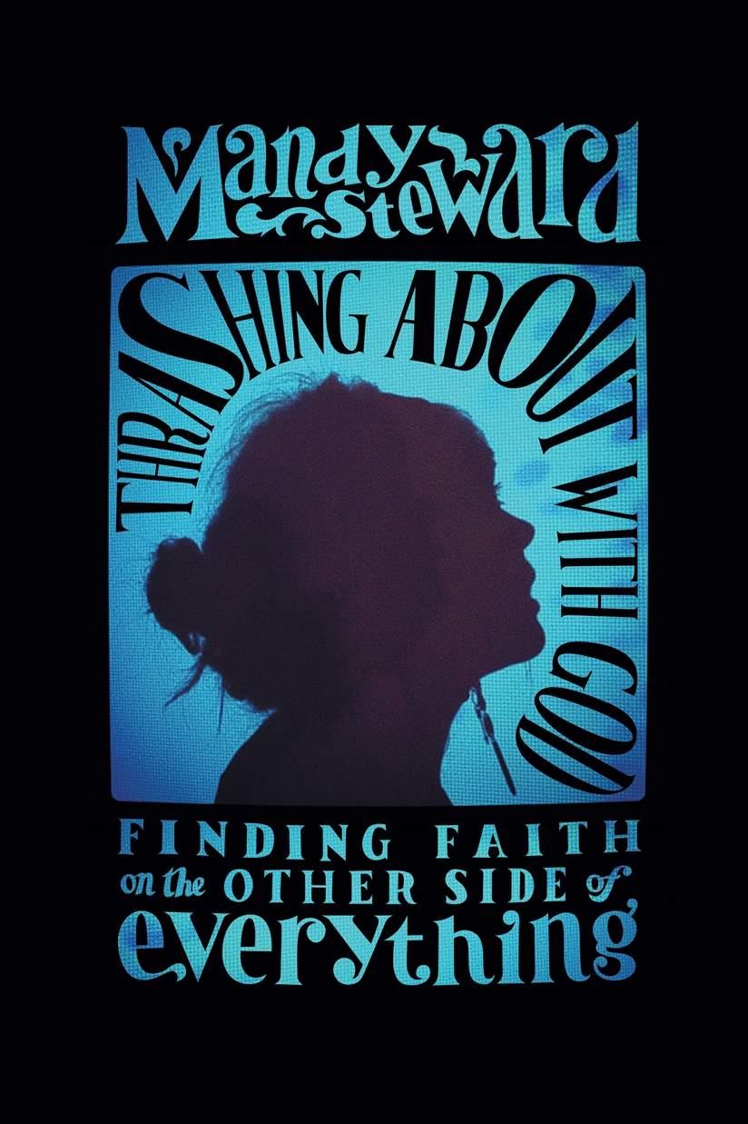 Thrashing About With God: Finding Faith on the Other Side of Everything