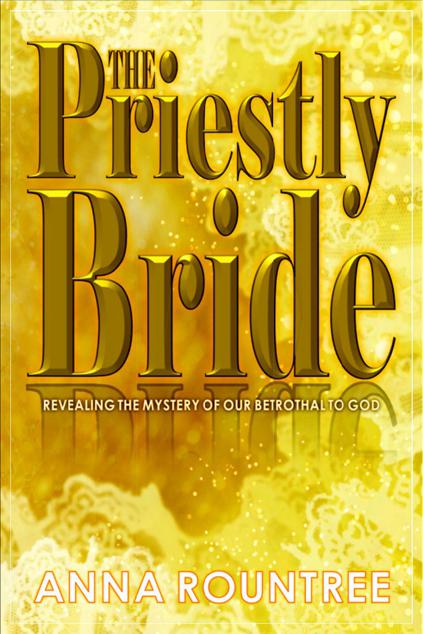 The Priestly Bride: Revealing the mystery of our betrothal to God