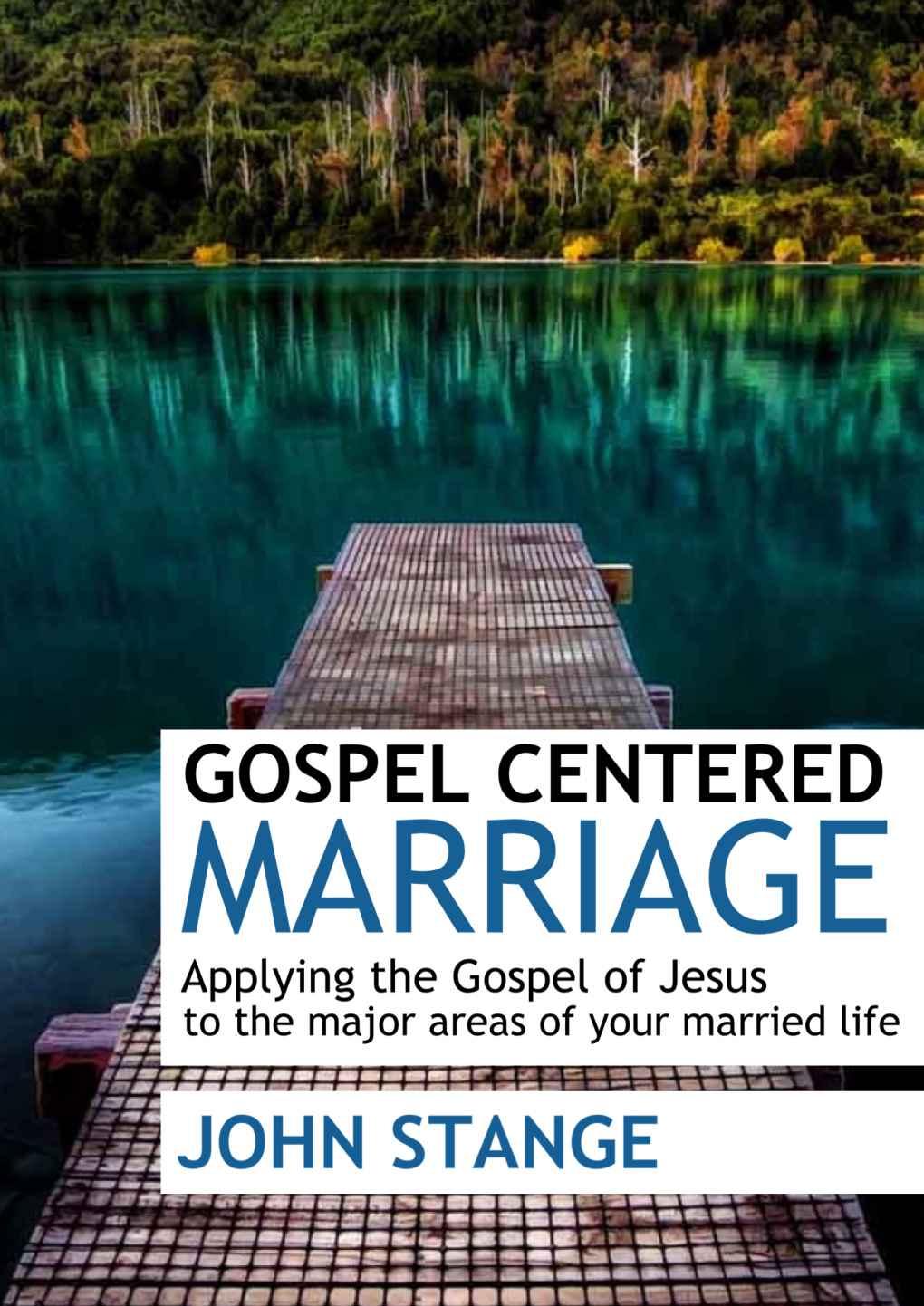 Gospel Centered Marriage - Applying the Gospel of Jesus to the Major Areas of Your Married Life