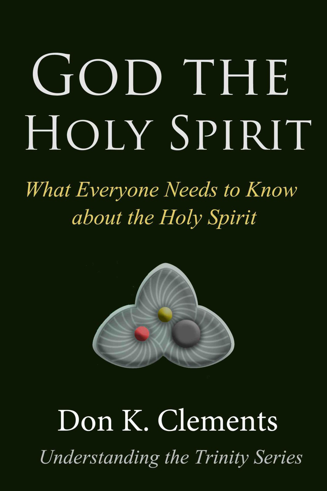 God the Holy Spirit: What Everyone Needs to Know About the Holy Spirit