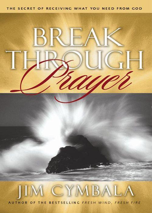 Breakthrough Prayer: The Secret of Receiving Everything You Need From God