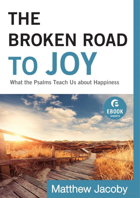 Broken Road to Joy, the (Ebook Shorts): What the Psalms Teach Us About Happiness