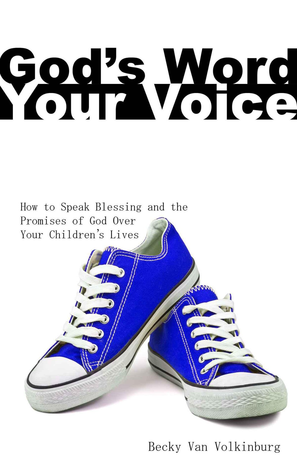 God's Word, Your Voice How to Speak Blessing and the Promises of God Over Your Children's Life