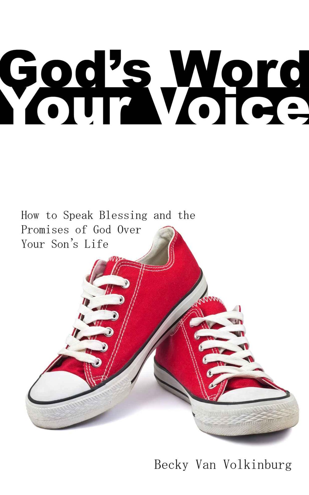 God's Word, Your Voice - How to Speak Blessing and the Promises of God Over Your Son's Life