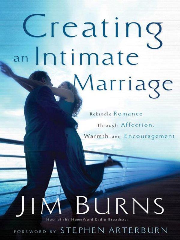 Creating an Intimate Marriage: Rekindle Romance Through Affection, Warmth and Encouragement