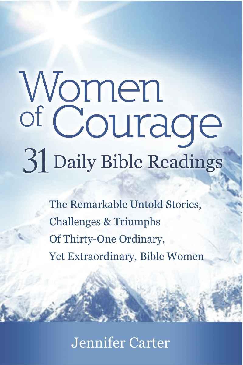 Women of Courage : 31 Daily Devotional Bible Readings - the Remarkable Untold Stories, Challenges & Triumphs of Thirty-One Ordinary, Yet Extraordinary, Bible Women
