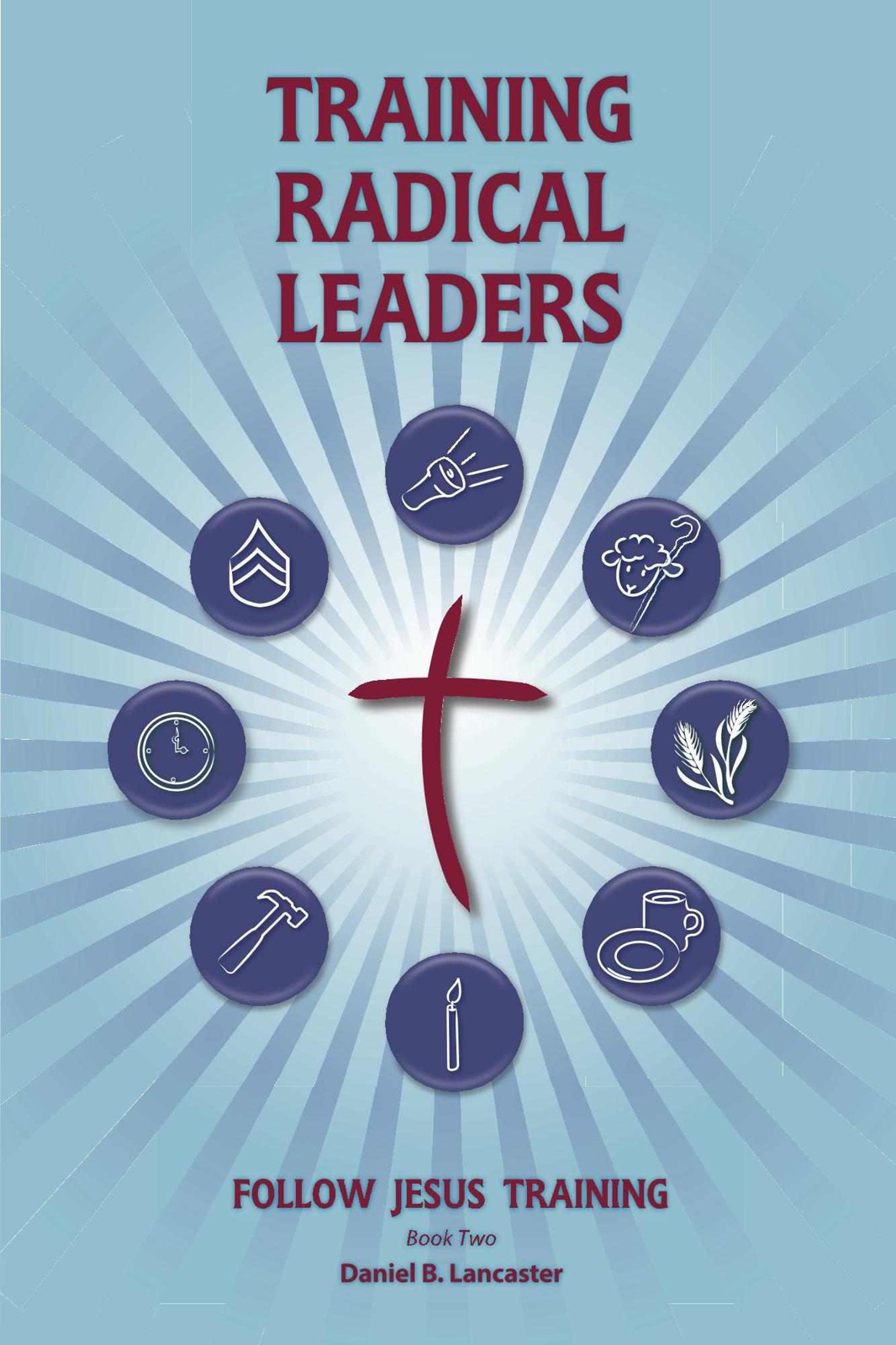 Training Radical Leaders - Arabic Version: A Manual to Facilitate Training Disciples in House Churches and Small Groups, Leading Towards a Church-Planting Movement
