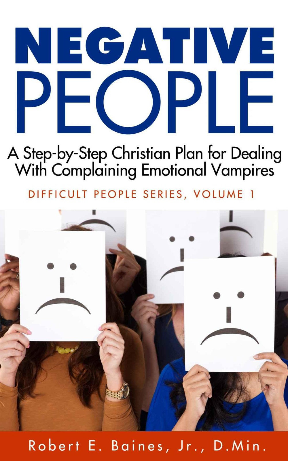 Negative People: A Step-By-Step Christian Plan for Dealing With Complaining Emotional Vampires