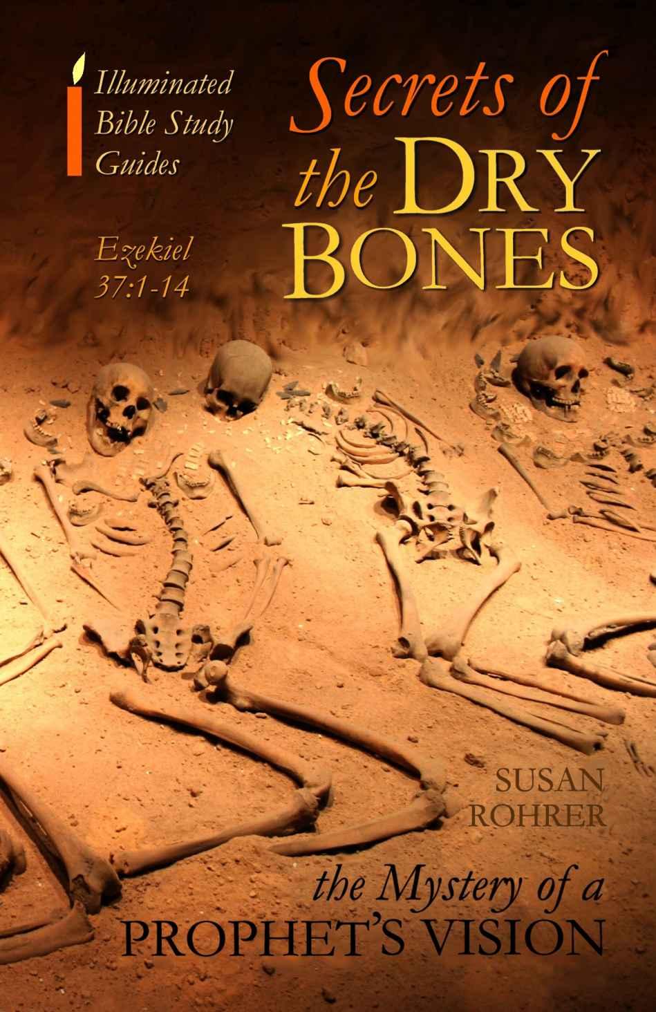 Secrets of the Dry Bones: Ezekiel 37:1-14 - the Mystery of a Prophet's Vision (Illuminated Bible Study Guides Series)