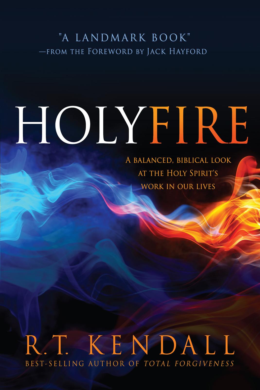 Holy Fire: A Balanced, Biblical Look at the Holy Spirit's Work in Our Lives