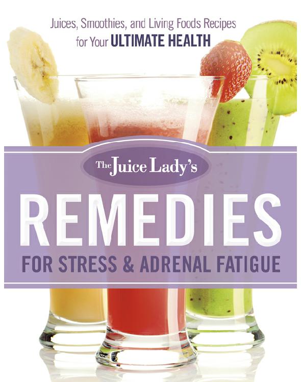 The Juice Lady's Remedies for Stress and Adrenal Fatigue: Juices, Smoothies, and Living Foods Recipes for Your Ultimate Health