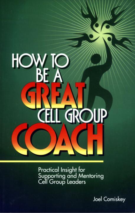 How to Be a Great Cell Group Coach: Practical Insight for Supporting and Mentoring Cell Group Leaders