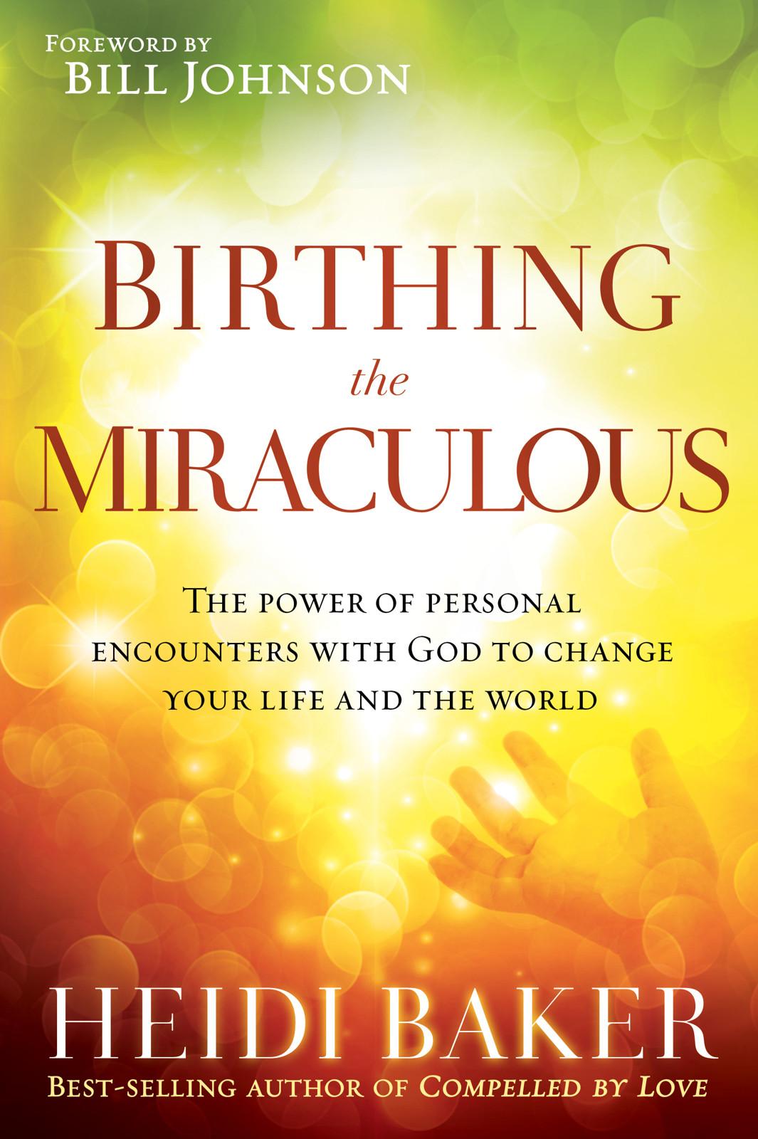 Birthing the Miraculous: The Power of Personal Encounters With God to Change Your Life and the World