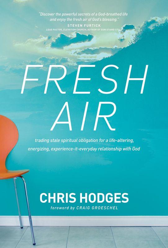 Fresh Air: Trading Stale Spiritual Obligation for a Life-Altering, Energizing, Experience-It-Everyday Relationship With God