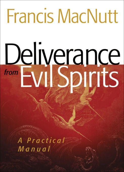 Deliverance From Evil Spirits: A Practical Manual