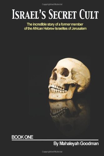 Israel's Secret Cult: The Incredible Story of a Former Member of the African Hebrew Israelites of Jerusalem (Volume 1)