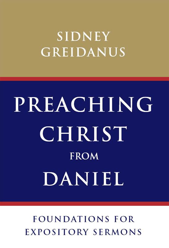 Preaching Christ From Daniel: Foundations for Expository Sermons