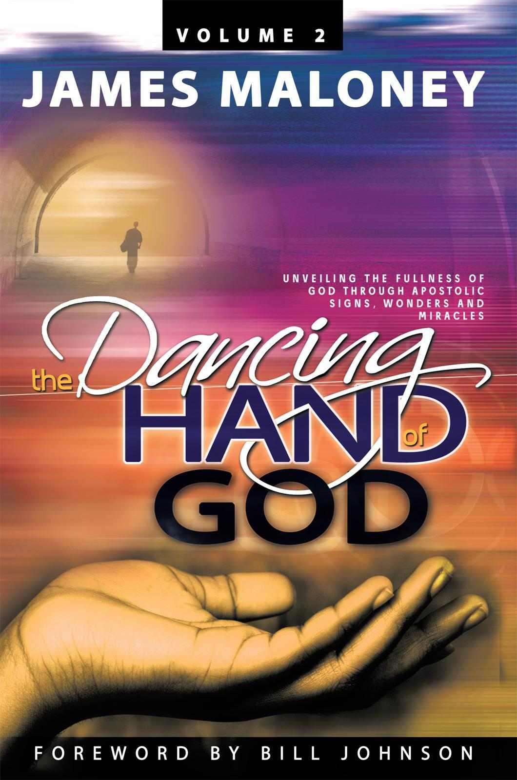 The Dancing Hand of God, Volume 2: Unveiling the Fullness of God Through Apostolic Signs, Wonders and Miracles