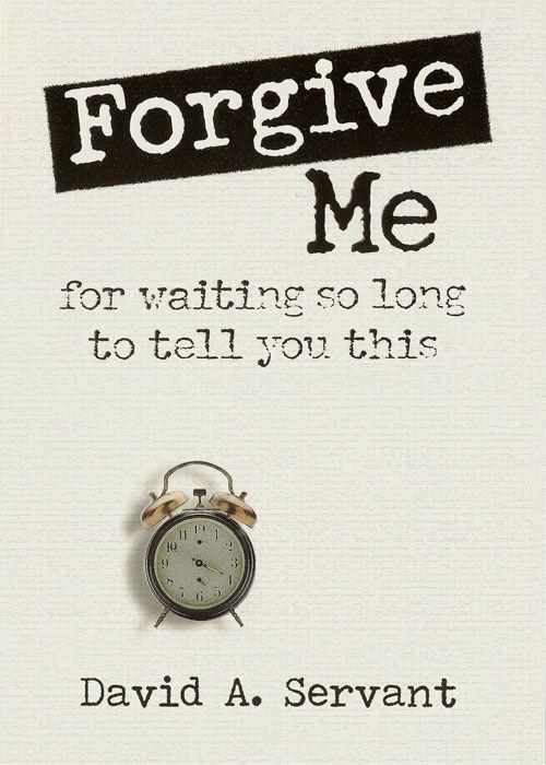 Forgive Me for Waiting So Long to Tell You This