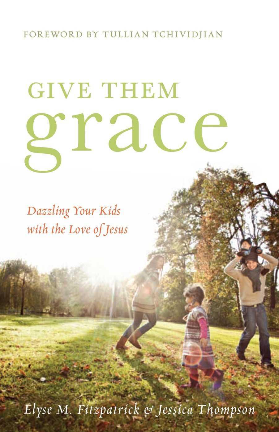 Give Them Grace: Dazzling Your Kids With the Love of Jesus