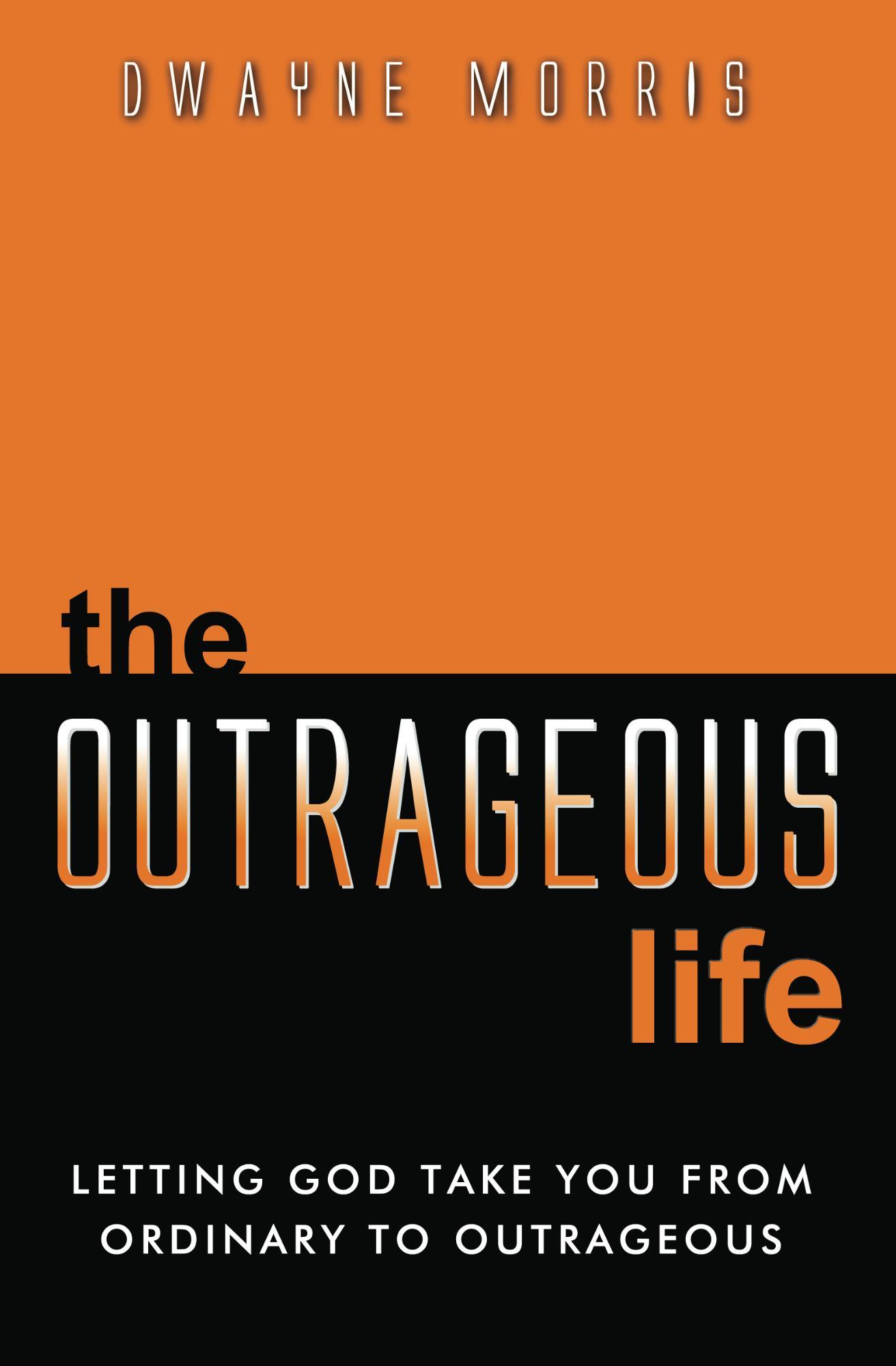 The OUTRAGEOUS Life: Letting God Take You From Ordinary to Outrageous
