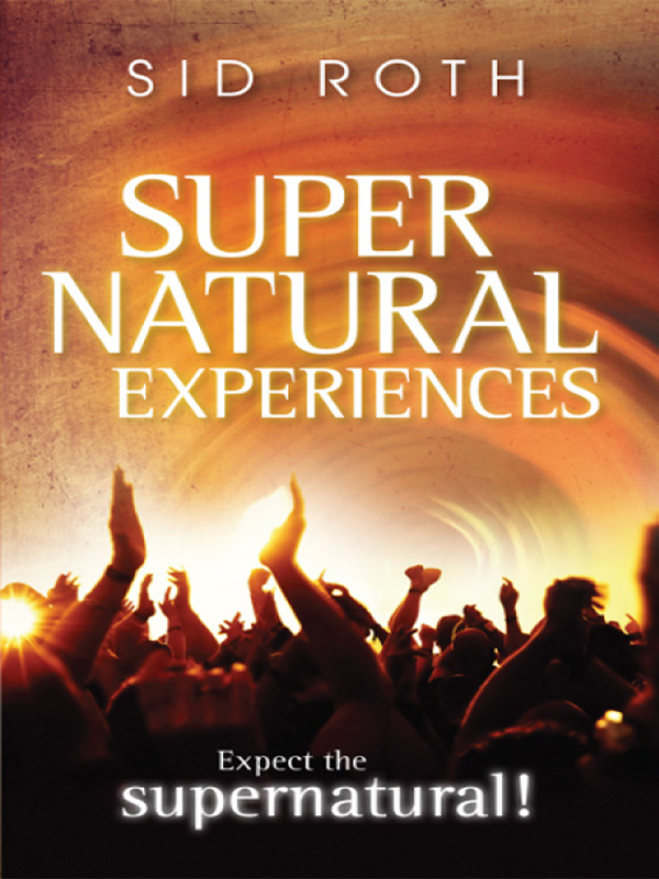 Supernatural Experiences: Expect the Supernatural!