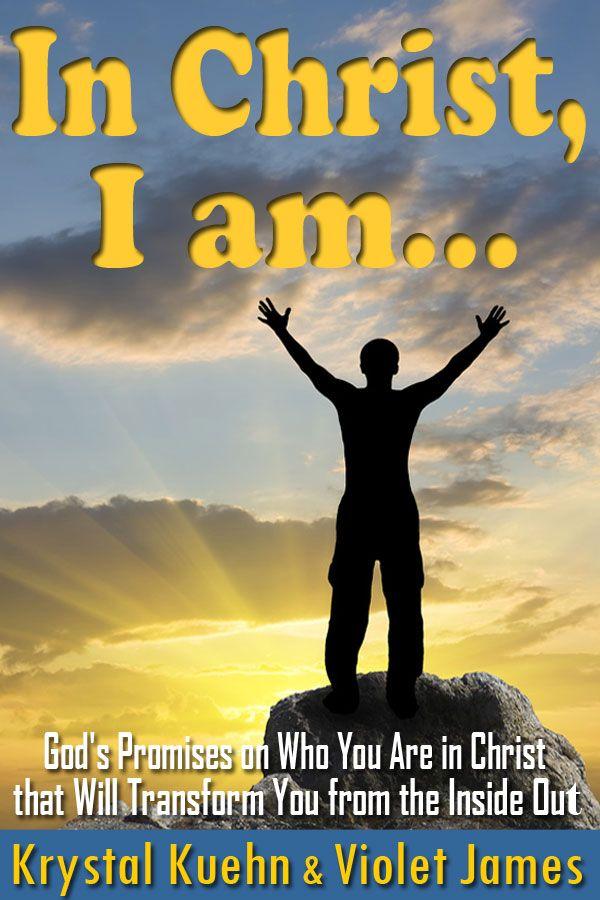 In Christ, I Am: God's Promises on Who You Are in Christ That Will Transform You From the Inside Out
