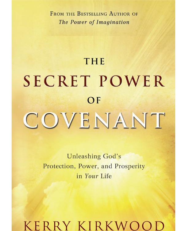 The Secret Power of Covenant: Unleashing God's Protection, Power and Prosperity in Your Life