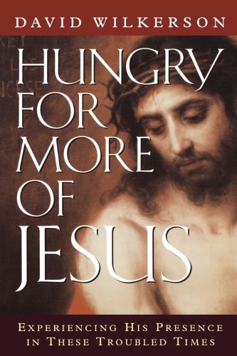 Hungry for More of Jesus: Experiencing His Presence in These Troubled Times