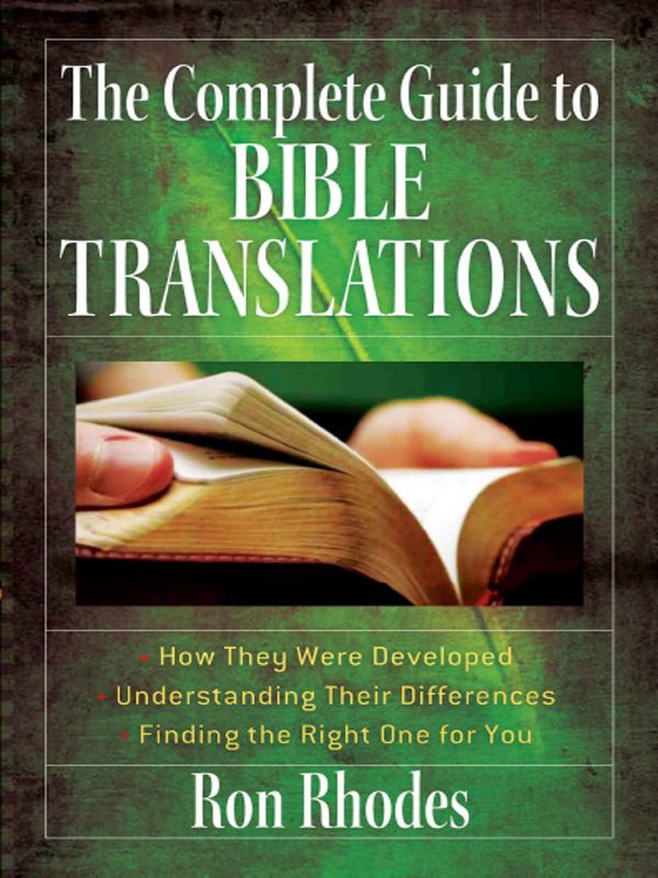 The Complete Guide to Bible Translations: *How They Were Developed *Understanding Their Differences *Finding the Right One for You