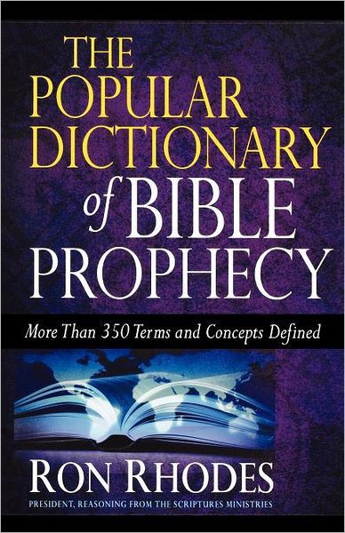The Popular Dictionary of Bible Prophecy: More Than 350 Terms and Concepts Defined