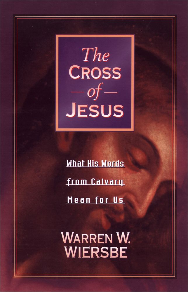 The Cross of Jesus: What His Words From Calvary Mean for Us