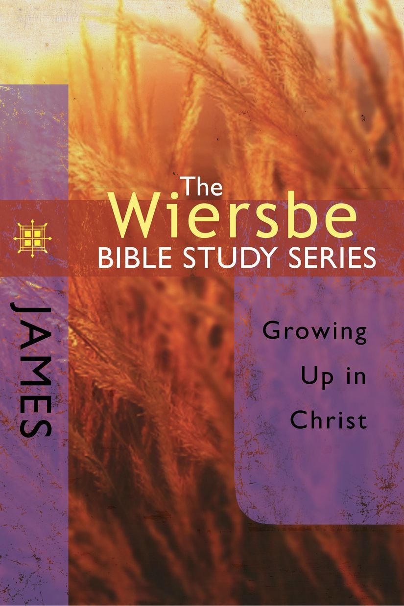 The Wiersbe Bible Study Series: James: Growing Up in Christ