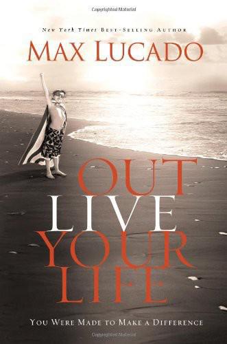 Outlive Your Life: You Were Made to Make a Difference