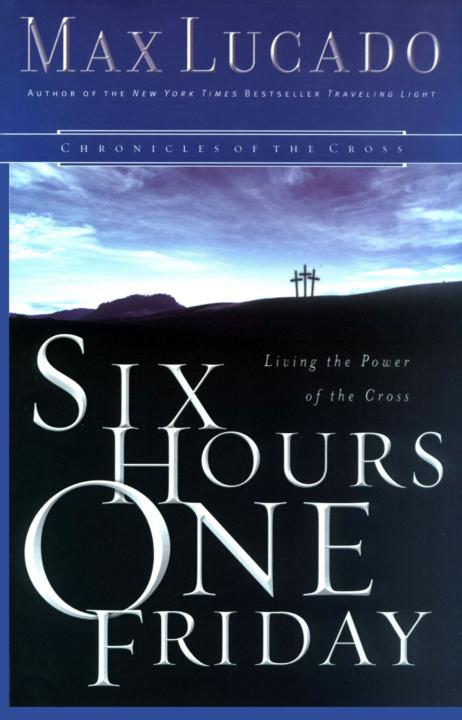 Six Hours One Friday: Living in the Power of the Cross