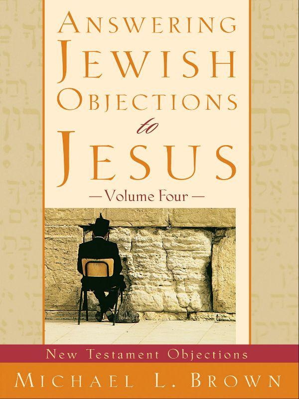 Answering Jewish Objections to Jesus: Volume 4: New Testament Objections