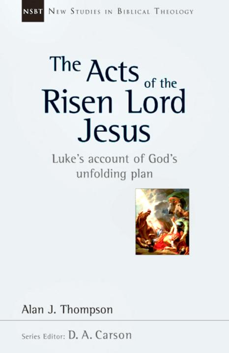 The Acts of the Risen Lord Jesus: Luke's Account of God's Unfolding Plan