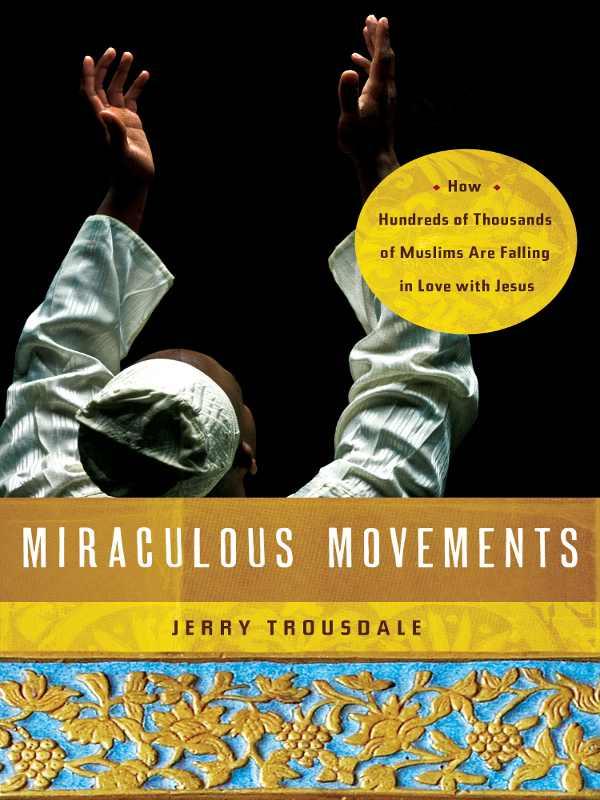 Miraculous Movements: How Hundreds of Thousands of Muslims Are Falling in Love With Jesus