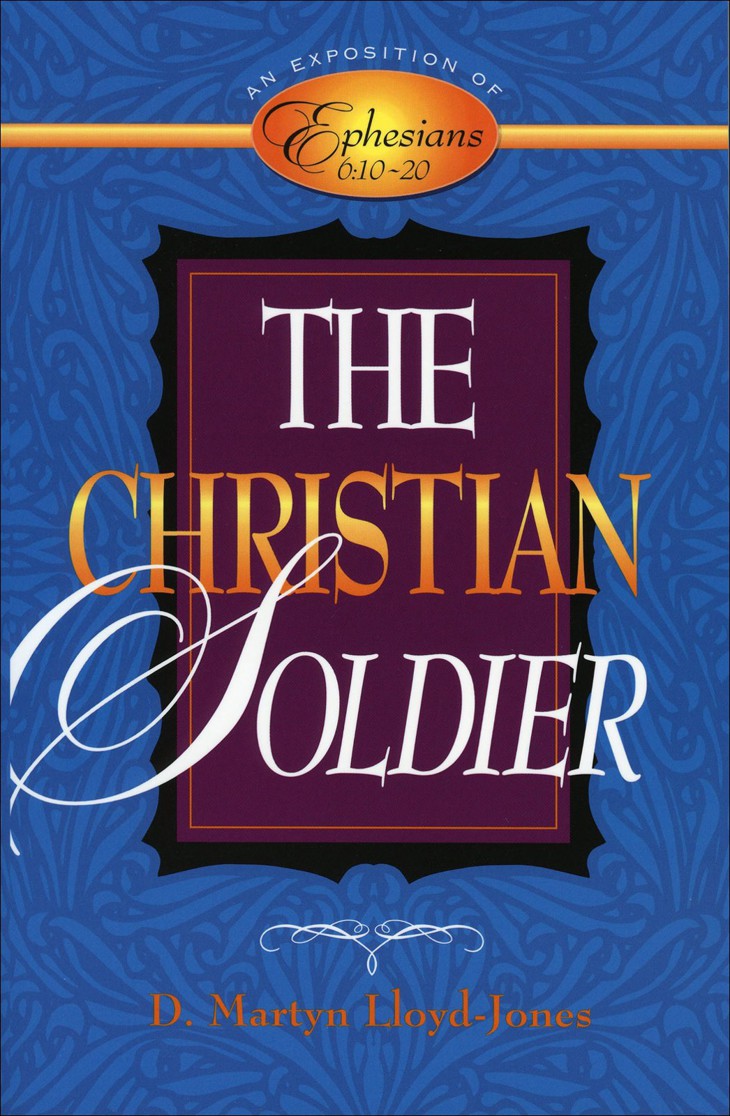 The Christian Soldier: An Exposition of Ephesians 6:10-20