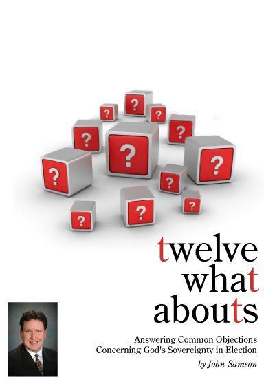 Twelve What Abouts: Answering Common Objections Concerning God's Sovereignty in Election