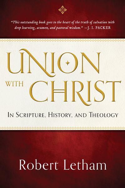 Union With Christ: In Scripture, History, and Theology