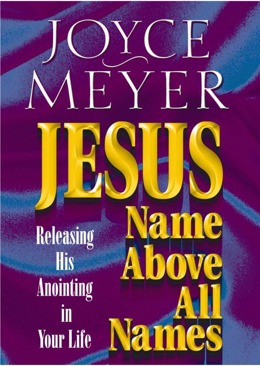 Jesus-Name Above All Names: Releasing His Anointing in Your Life
